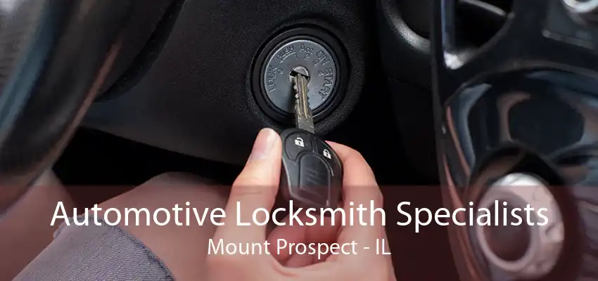 Automotive Locksmith Specialists Mount Prospect - IL